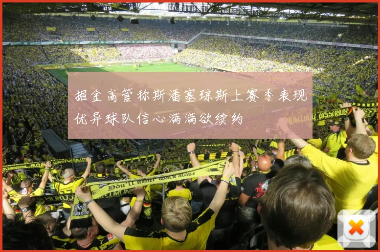 掘金高管称斯潘塞琼斯上赛季表现优异球队信心满满欲续约