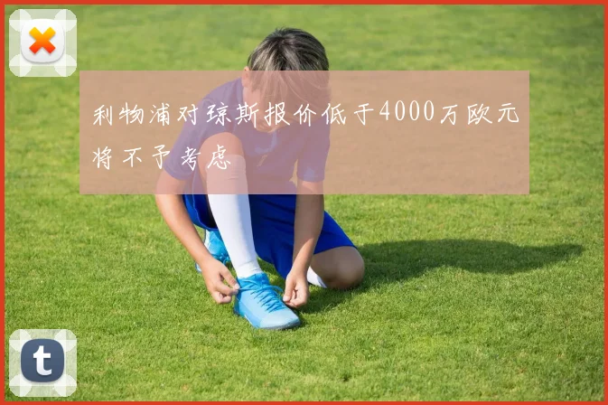 利物浦对琼斯报价低于4000万欧元将不予考虑